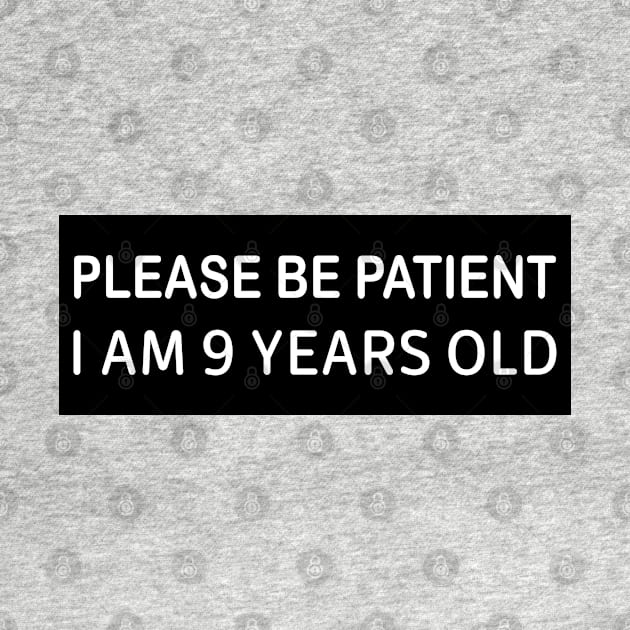 Please Be Patient I Am 9 Years Old, Funny bumper by yass-art